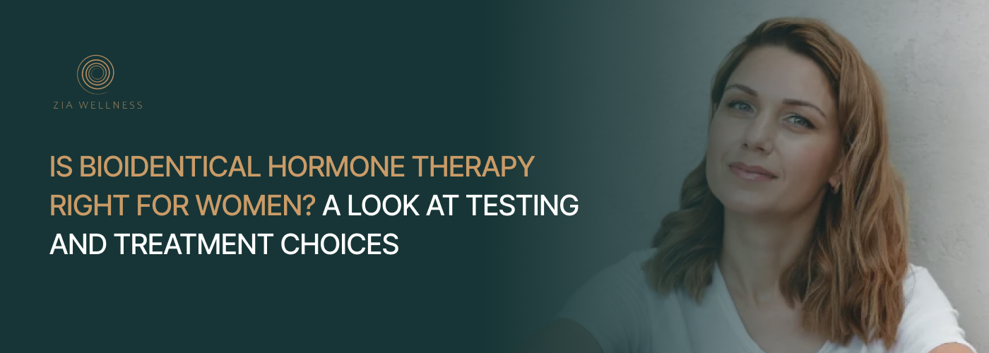 Ziawellness 16 Is Bioidentical Hormone Therapy Right for Women? A Look at Testing and Treatment Choices